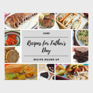 June 2019 Recipe Round-Up - Come check out all of our favorite incredibly delicious Father's Day recipes this month. You're sure to find a recipe that's just right for that special father, dad, or father-figure in your life.