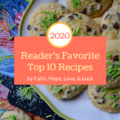2020 Reader's Favorite Top 10 Recipes - 2020 has definitely been a year like no other. And while it has brought its challenges, it has also given us some delicious, tasty, and memorable recipes as well. This week, we'll be taking a look back at a few of those mouth-watering unforgettable recipes, like these reader's favorite top ten recipes.