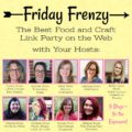 Welcome to the Friday Frenzy, the best food and craft link party on the web. Visit us this week to see what recipes and crafts we are most excited about.