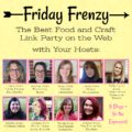 Welcome to the Friday Frenzy, the best food and craft link party on the web. Visit us this week to see what recipes and crafts we are most excited about.