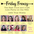 Welcome to the Friday Frenzy, the best food and craft link party on the web. Visit us this week to see what recipes and crafts we are most excited about.